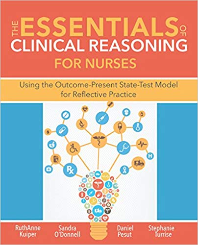 The Essentials of Clinical Reasoning for Nurses Using the Outcome-Present State Test Model for Reflective Practice